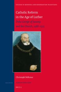 Catholic Reform in the Age of Luther : Duke George of Saxony and the Church, 1488-1525
