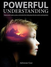 Powerful Understanding : Helping Students Explore, Question, and Transform Their Thinking about Themselves and the World Around Them