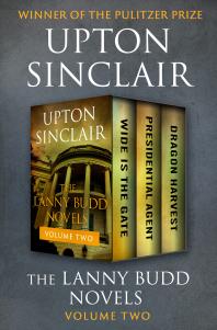 The Lanny Budd Novels Volume Two : Wide Is the Gate, Presidential Agent, and Dragon Harvest