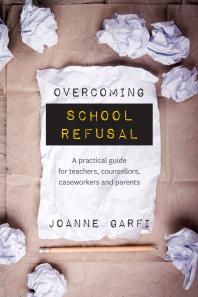 Overcoming School Refusal : ﻿a Practical Guide for Teachers, Counsellors, Caseworkers and Parents
