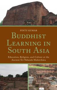 Buddhist Learning in South Asia : Education, Religion, and Culture at the Ancient Sri Nalanda Mahavihara