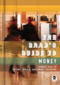 The Grad's Guide to Money : Simple Tips to Saving, Giving, and Smart Spending