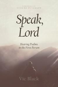 Speak, Lord : Hearing Psalms in the First Person