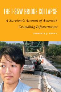 The I-35W Bridge Collapse : A Survivor's Account of America's Crumbling Infrastructure
