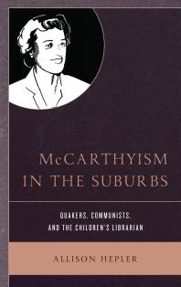 McCarthyism in the Suburbs : Quakers, Communists, and the Children's Librarian