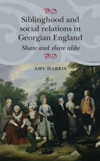 Siblinghood and Social Relations in Georgian England : Share and Share Alike