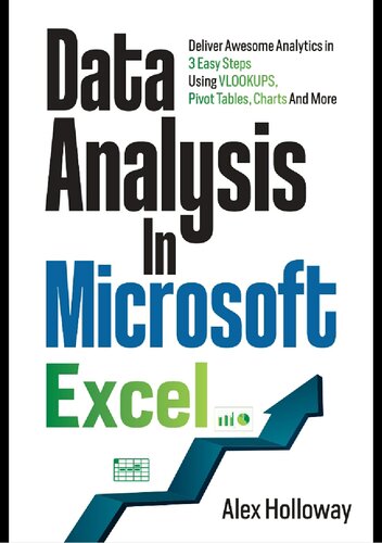 Data Analysis in Microsoft Excel: Deliver Awesome Analytics in 3 Easy Steps Using VLOOKUPS, Pivot Tables, Charts And More