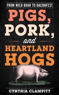 Pigs, Pork, and Heartland Hogs : From Wild Boar to Baconfest