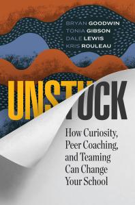 Unstuck : How Curiosity, Peer Coaching, and Teaming Can Change Your School