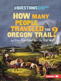 How Many People Traveled the Oregon Trail? : And Other Questions about the Trail West