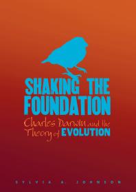 Shaking the Foundation : Charles Darwin and the Theory of Evolution
