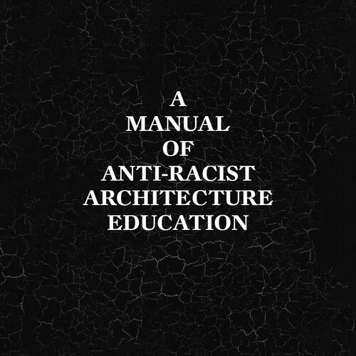 A Manual of Anti-Racist Architecture Education