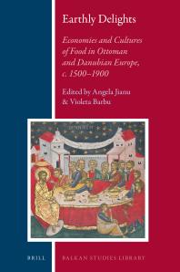Earthly Delights : Economies and Cultures of Food in Ottoman and Danubian Europe, C. 1500-1900