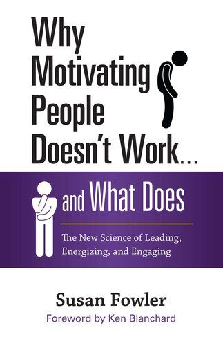 Why Motivating People Doesn't Work . . . And What Does: The New Science of Leading, Energizing, and Engaging