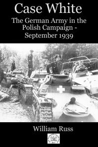 Case White : The German Army in the Polish Campaign - September 1939