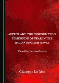Affect and the Performative Dimension of Fear in the Indian English Novel : Tumults of the Imagination