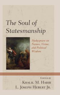 The Soul of Statesmanship : Shakespeare on Nature, Virtue, and Political Wisdom