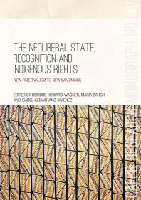 The Neoliberal State, Recognition and Indigenous Rights : New Paternalism to New Imaginings