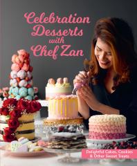 Celebration Desserts with Chef Zan : Delightful Cakes, Cookies and Other Sweet Treats