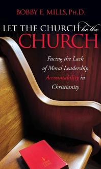Let the Church Be the Church : Facing the Lack of Moral Leadership Accountability in Christianity