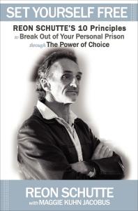 Set Yourself Free : Reon Schutte's 10 Principles to Break Out of Your Personal Prison Through the Power of Choice
