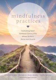 Mindfulness Practices : Cultivating Heart Centered Communities Where Students Focus and Flourish (Creating a Positive Learning Environment Through Mindfulness in Schools)