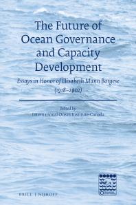 The Future of Ocean Governance and Capacity Development : Essays in Honor of Elisabeth Mann Borgese (1918-2002)