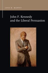 John F. Kennedy and the Liberal Persuasion