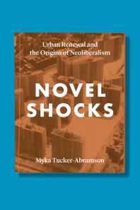 Novel Shocks : Urban Renewal and the Origins of Neoliberalism