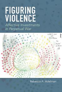 Figuring Violence : Affective Investments in Perpetual War