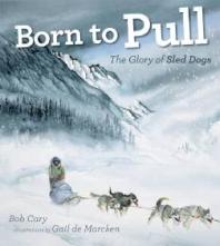 Born to Pull : The Glory of Sled Dogs