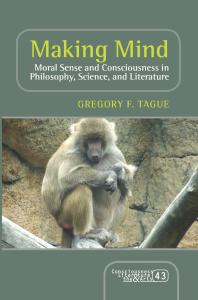 Making Mind : Moral Sense and Consciousness in Philosophy, Science, and Literature