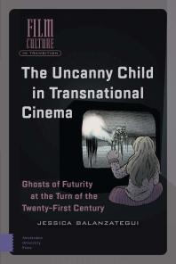 The Uncanny Child in Transnational Cinema : Ghosts of Futurity at the Turn of the Twenty-First Century