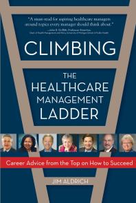 Climbing the Healthcare Management Ladder : Career Advice from the Top on How to Succeed