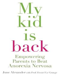 My Kid Is Back : Empowering Parents to Beat Anorexia Nervosa