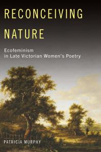 Reconceiving Nature : Ecofeminism in Late Victorian Women's Poetry