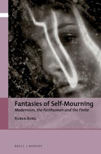 Fantasies of Self-Mourning : Modernism, the Posthuman and the Finite