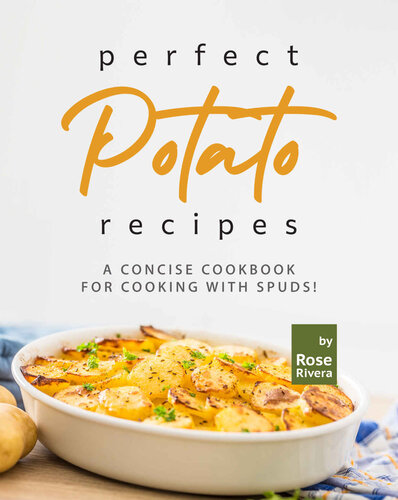 Perfect Potato Recipes: A Concise Cookbook for Cooking with Spuds!
