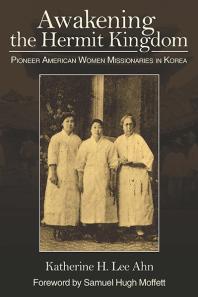 Awakening the Hermit Kingdom : Pioneer American Women Missionaries in Korea