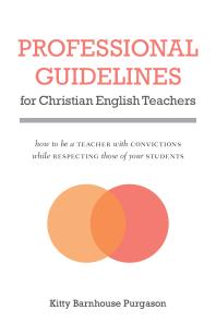 Professional Guidelines for Christian English Teachers : How to Be a Teacher with Convictions While Respecting Those of Your Students