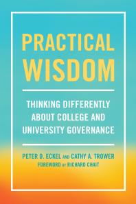 Practical Wisdom : Thinking Differently about College and University Governance