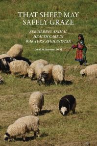 That Sheep May Safely Graze : Rebuilding Animal Health Care in War-Torn Afghanistan