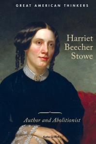Harriet Beecher Stowe : Author and Abolitionist