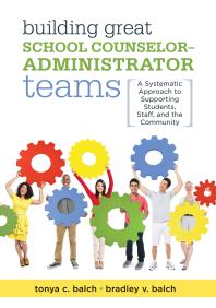 Building Great School Counselor-Administrator Teams : A Systematic Approach to Supporting Students, Staff, and the Community (Balancing Guidance Counselor and Administrator Responsibilities)
