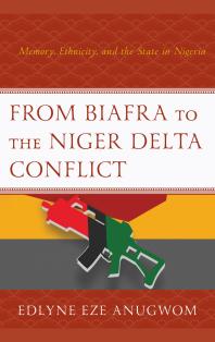 From Biafra to the Niger Delta Conflict : Memory, Ethnicity, and the State in Nigeria
