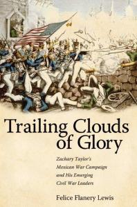 Trailing Clouds of Glory : Zachary Taylor's Mexican War Campaign and His Emerging Civil War Leaders