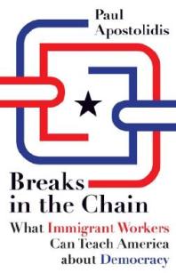 Breaks in the Chain : What Immigrant Workers Can Teach America About Democracy