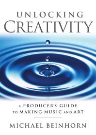 Unlocking Creativity : A Producer's Guide to Making Music and Art