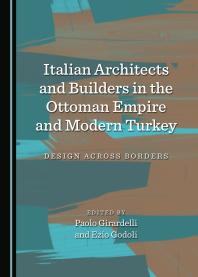 Italian Architects and Builders in the Ottoman Empire and Modern Turkey : Design Across Borders