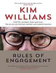 Rules of Engagement : FOXTEL, Football, News and Wine: the Secrets of a Business Builder and Cultural Maestro